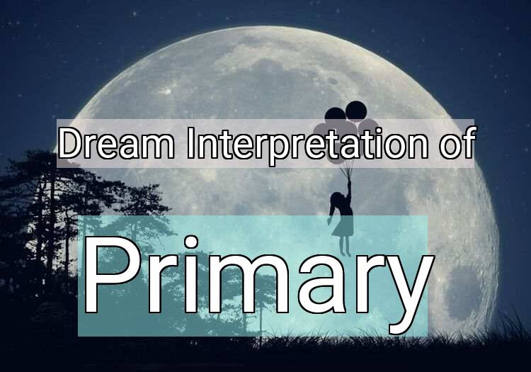 Dream Meaning of Primary