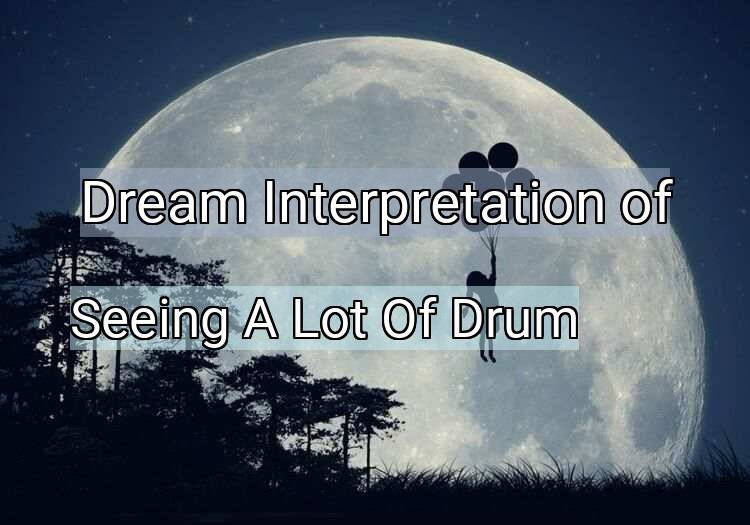 Dream Meaning of Seeing A Lot Of Drum