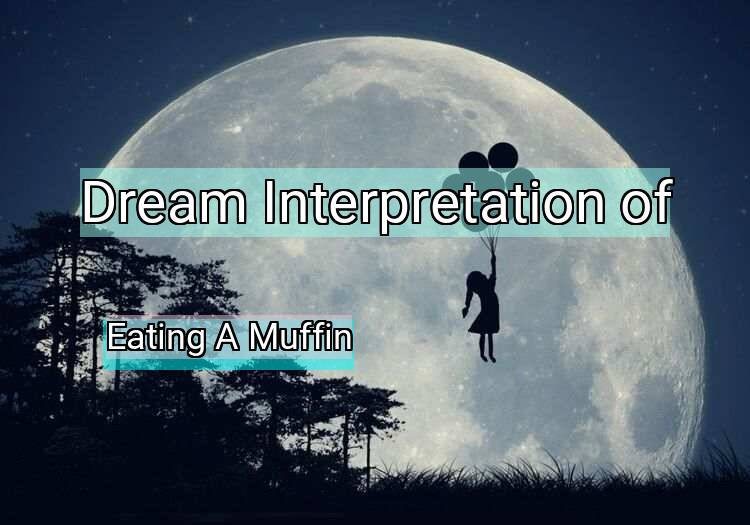 Dream Meaning of Eating A Muffin