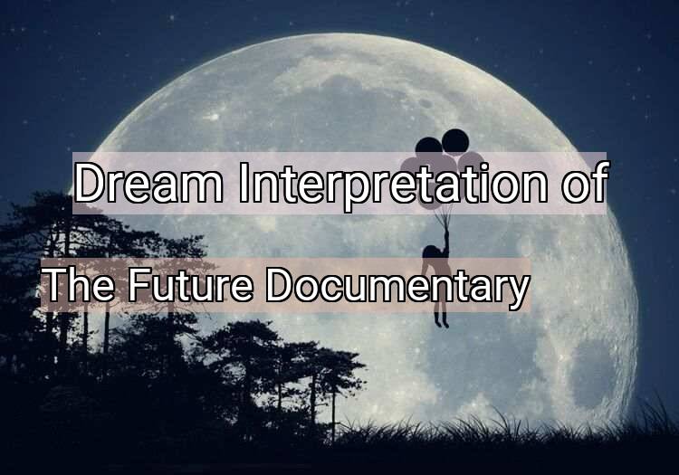 Dream Meaning of The Future Documentary