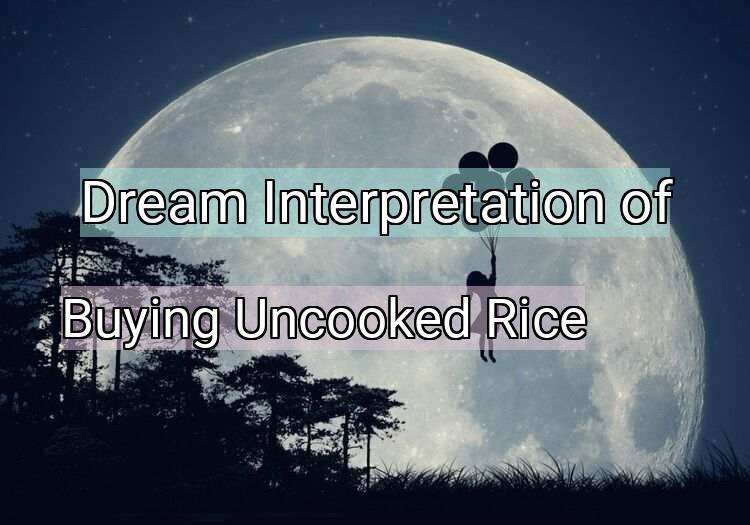 Dream Meaning of Buying Uncooked Rice