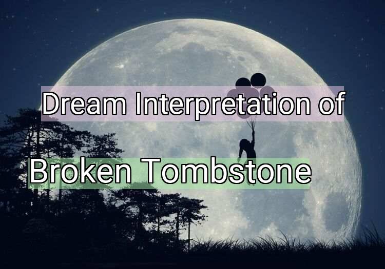 Dream Meaning of Broken Tombstone