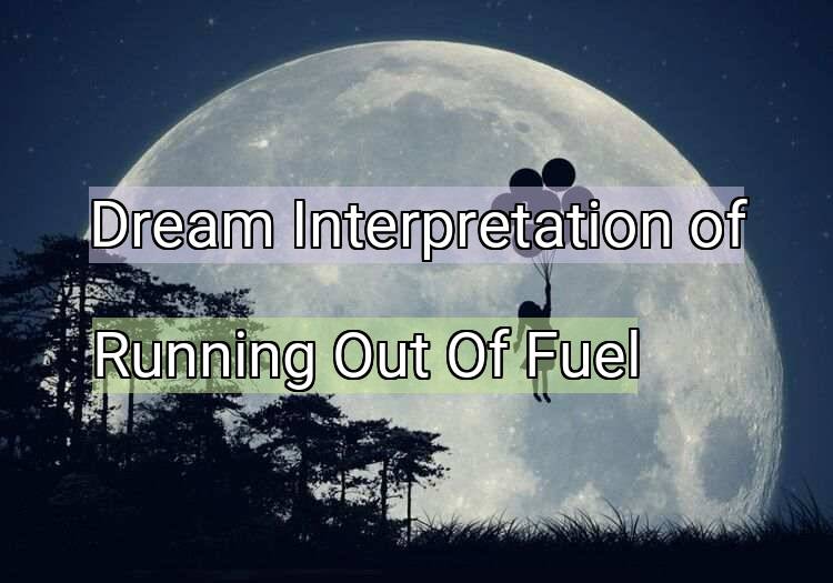 Dream Meaning of Running Out Of Fuel