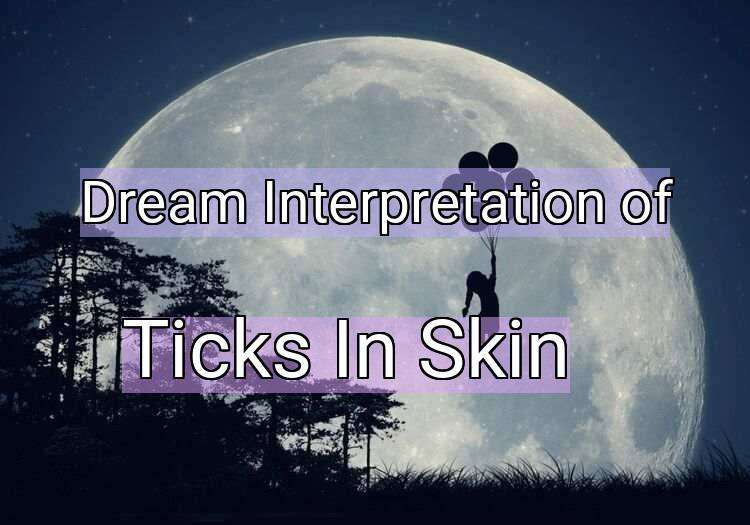 Dream Meaning of Ticks In Skin