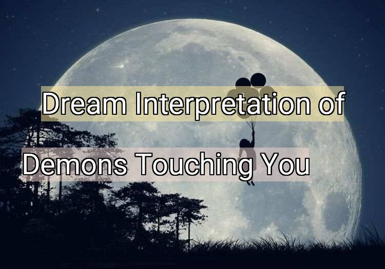 Dream Meaning of Demons Touching You