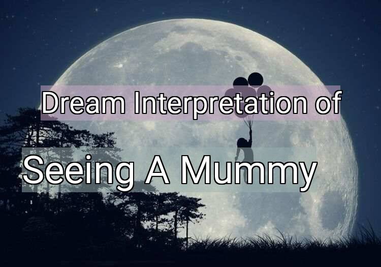 Dream Meaning of Seeing A Mummy