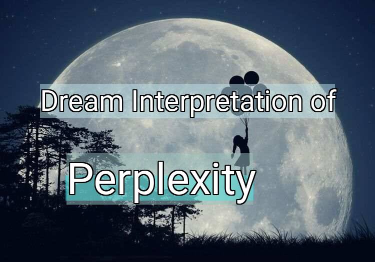 Dream Meaning of Perplexity