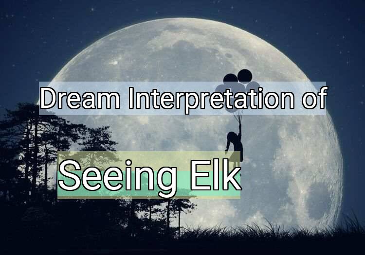 Dream Meaning of Seeing Elk