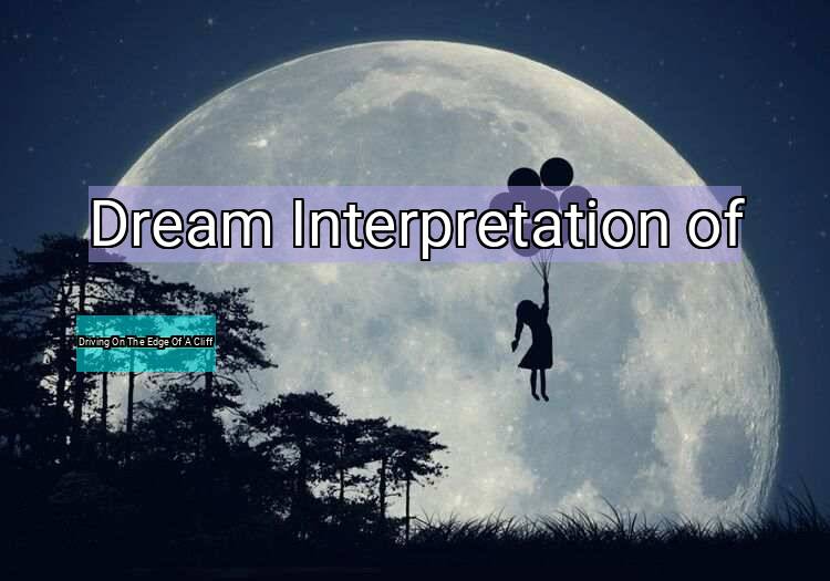 Dream Meaning of Driving On The Edge Of A Cliff
