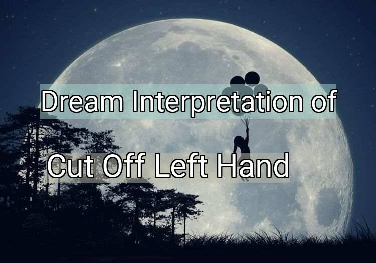 Dream Meaning of Cut Off Left Hand