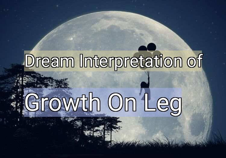 Dream Meaning of Growth On Leg