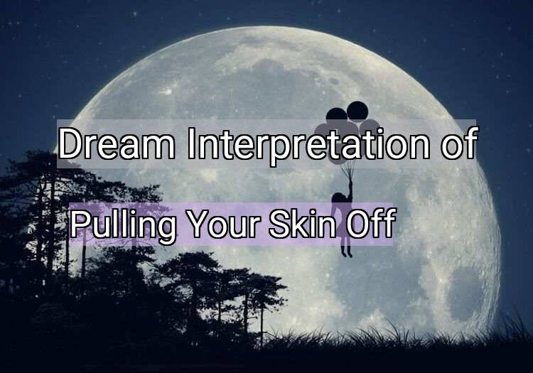 Dream Meaning of Pulling Your Skin Off