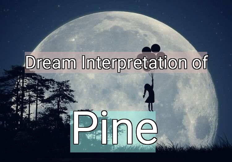 Dream Meaning of Pine