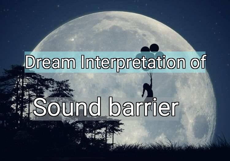 Dream Meaning of Sound barrier