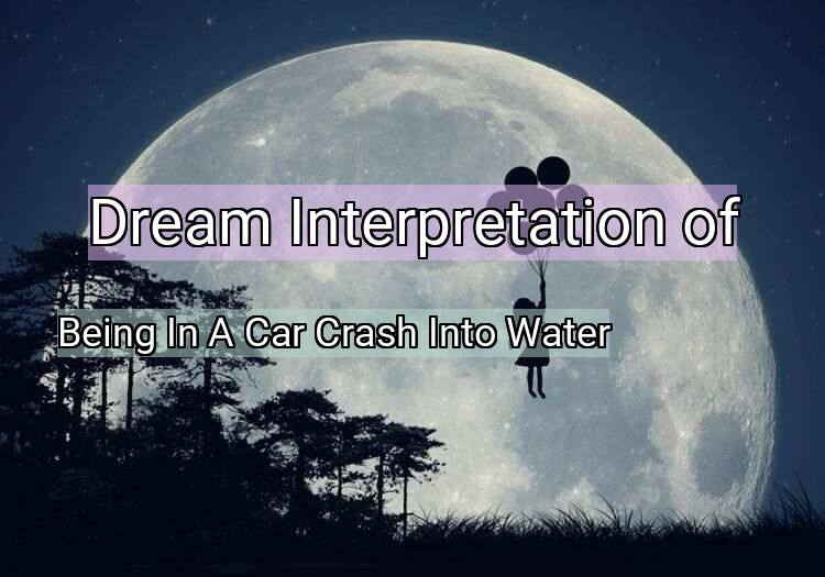 Dream Meaning of Being In A Car Crash Into Water