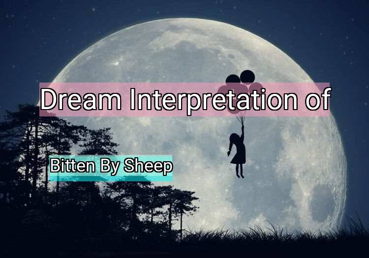 Dream Meaning of Bitten By Sheep