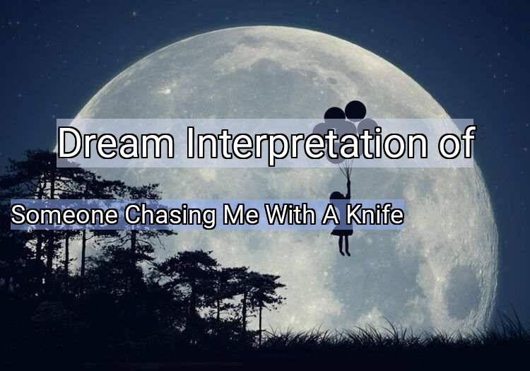 Dream Meaning of Someone Chasing Me With A Knife