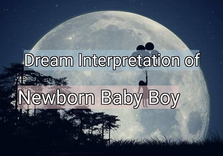 Dream Meaning of Newborn Baby Boy