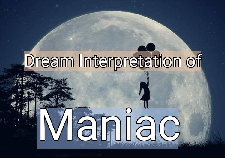 Dream Meaning of Maniac