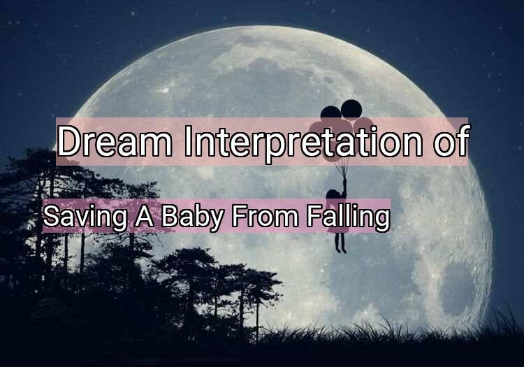 Dream Meaning of Saving A Baby From Falling