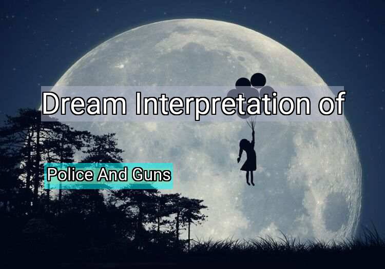 Dream Meaning of Police And Guns