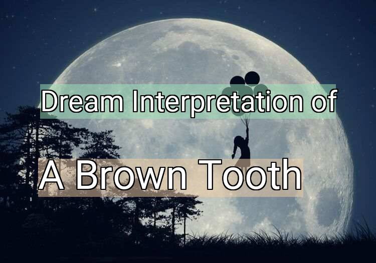 Dream Meaning of A Brown Tooth