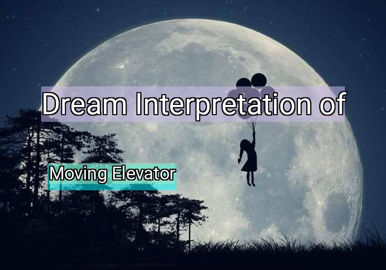 Dream Meaning of Moving Elevator