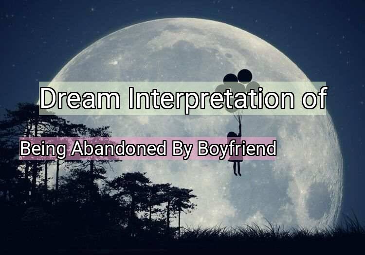 Dream Meaning of Being Abandoned By Boyfriend