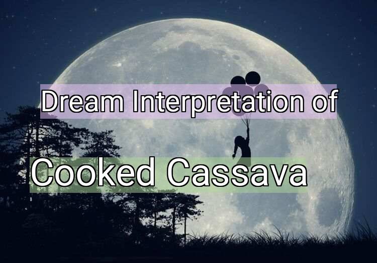 Dream Meaning of Cooked Cassava