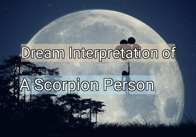 Dream Meaning of A Scorpion Person