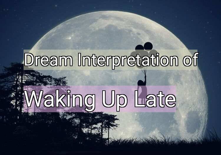 Dream Meaning of Waking Up Late