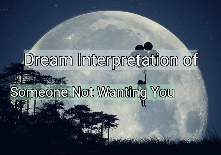 Dream Meaning of Someone Not Wanting You