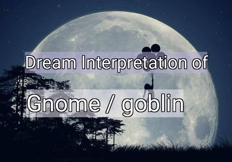 Dream Meaning of Gnome / goblin