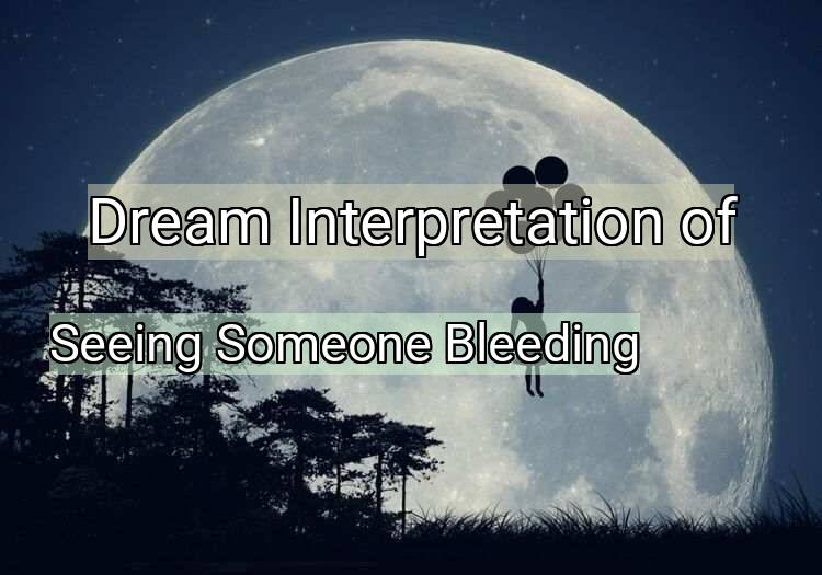 Dream Meaning of Seeing Someone Bleeding