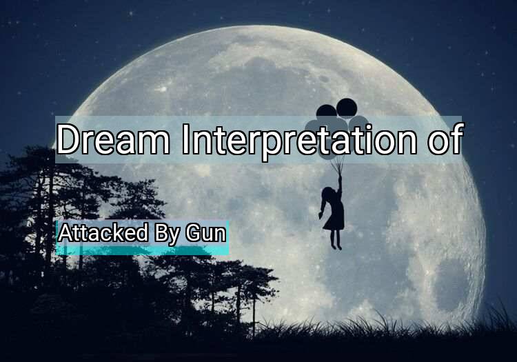 Dream Meaning of Attacked By Gun