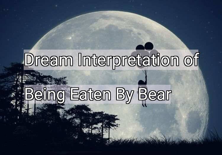 Dream Meaning of Being Eaten By Bear
