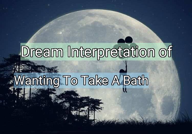Dream Meaning of Wanting To Take A Bath