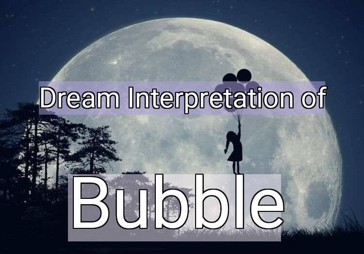 Dream Meaning of Bubble