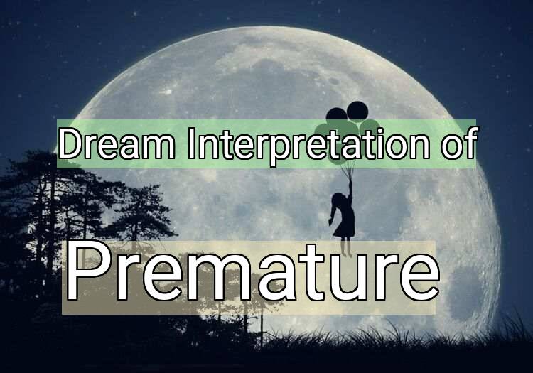 Dream Meaning of Premature