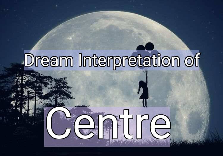 Dream Meaning of Centre