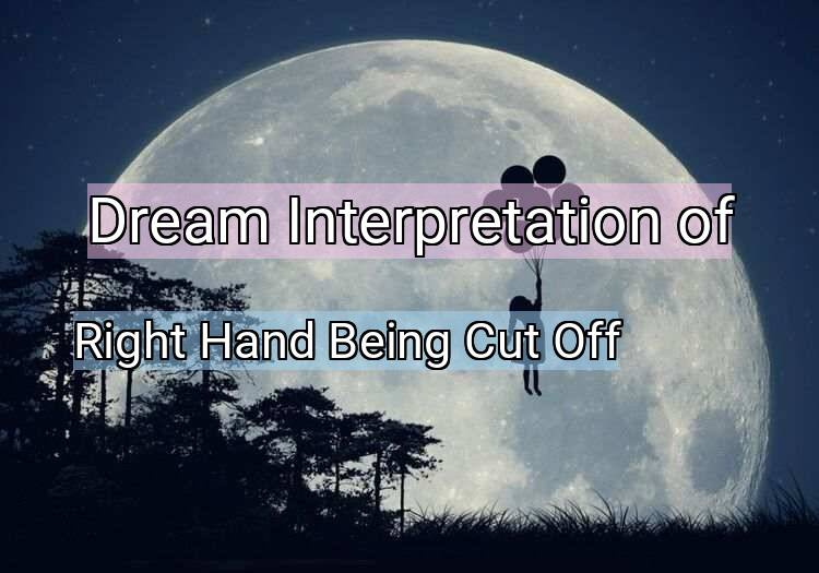 Dream Meaning of Right Hand Being Cut Off