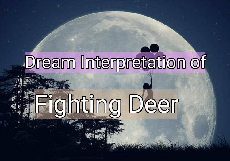 Dream Meaning of Fighting Deer