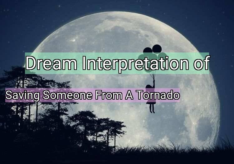 Dream Meaning of Saving Someone From A Tornado