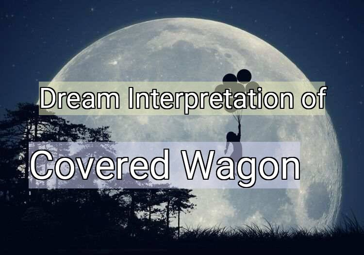 Dream Meaning of Covered Wagon