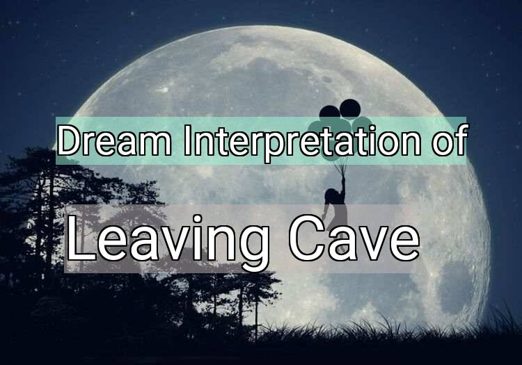 Dream Meaning of Leaving Cave