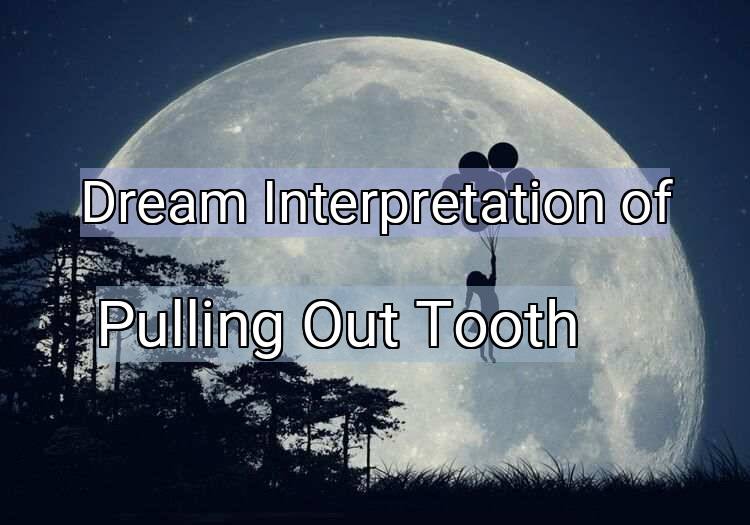 Dream Meaning of Pulling Out Tooth
