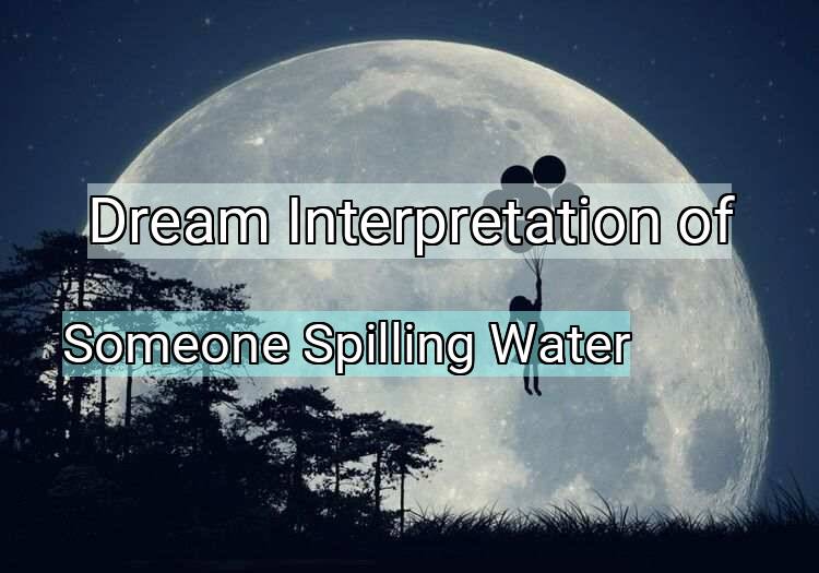 Dream Meaning of Someone Spilling Water