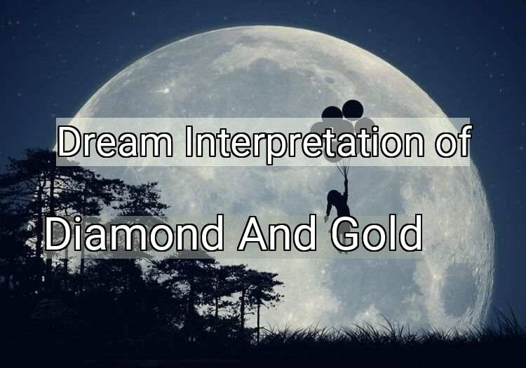 Dream Meaning of Diamond And Gold