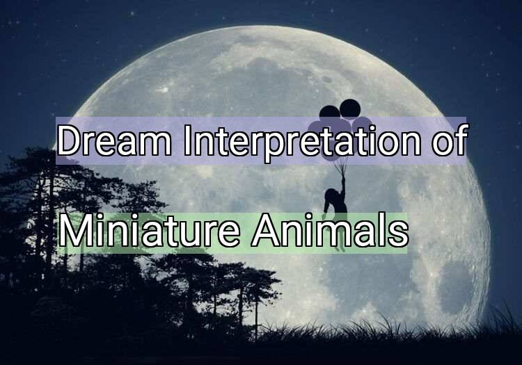 Dream Meaning of Miniature Animals