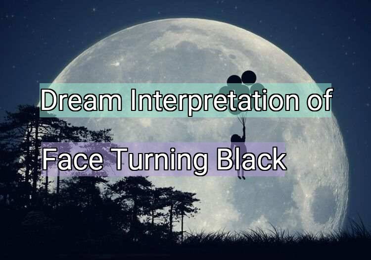 Dream Meaning of Face Turning Black